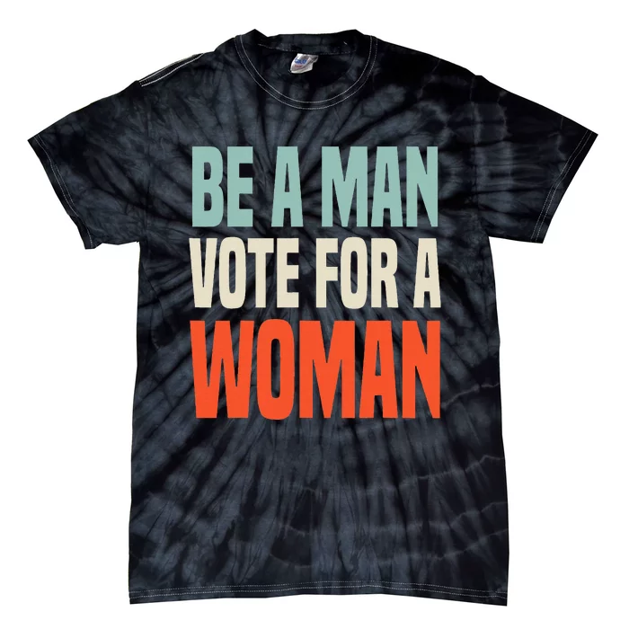 Be A Man Vote For A Woman Harris 2024 Tie-Dye T-Shirt