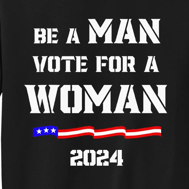 Be A Man Vote For A Woman Kamala Harris 2024 Walz Us Flag Tall Sweatshirt