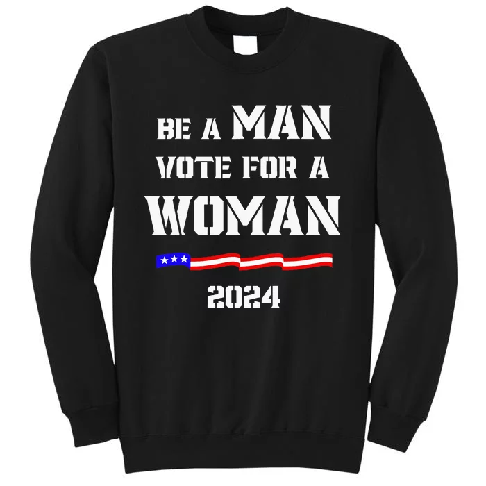 Be A Man Vote For A Woman Kamala Harris 2024 Walz Us Flag Tall Sweatshirt