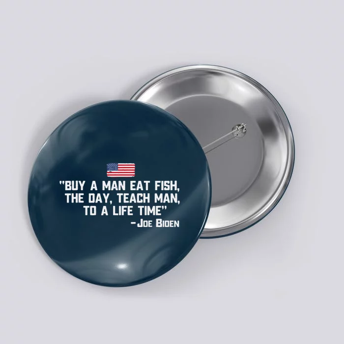 Buy A Man Eat Fish The Day Teach Man Joe Biden Quote Button