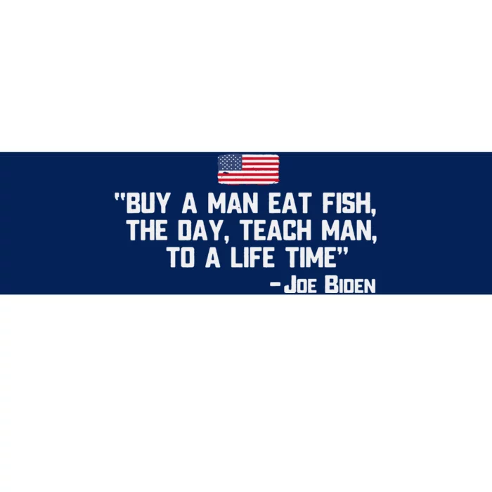 Buy A Man Eat Fish The Day Teach Man Joe Biden Quote Bumper Sticker