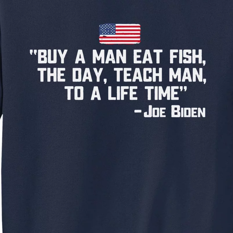 Buy A Man Eat Fish The Day Teach Man Joe Biden Quote Tall Sweatshirt