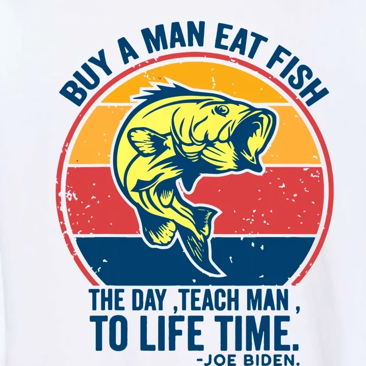 Buy A Man Eat Fish The Day Teach Man To Life Time Joe Biden Garment-Dyed Sweatshirt