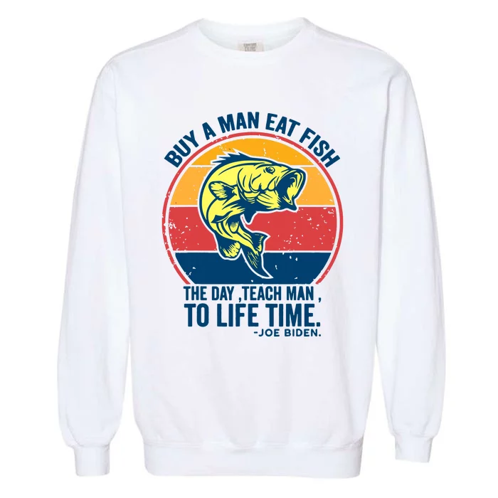 Buy A Man Eat Fish The Day Teach Man To Life Time Joe Biden Garment-Dyed Sweatshirt