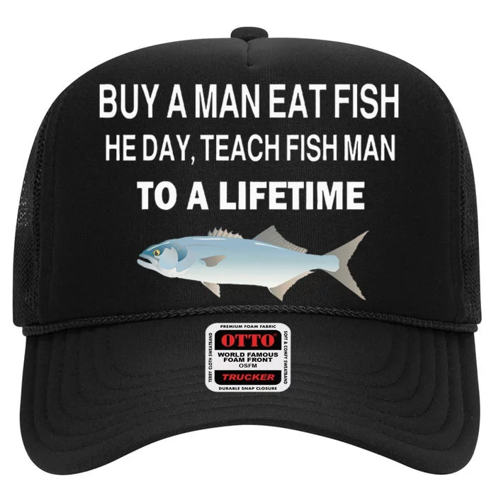 Buy A Man Eat Fish He Day Teach Fish Man To A Lifetime High Crown Mesh Trucker Hat