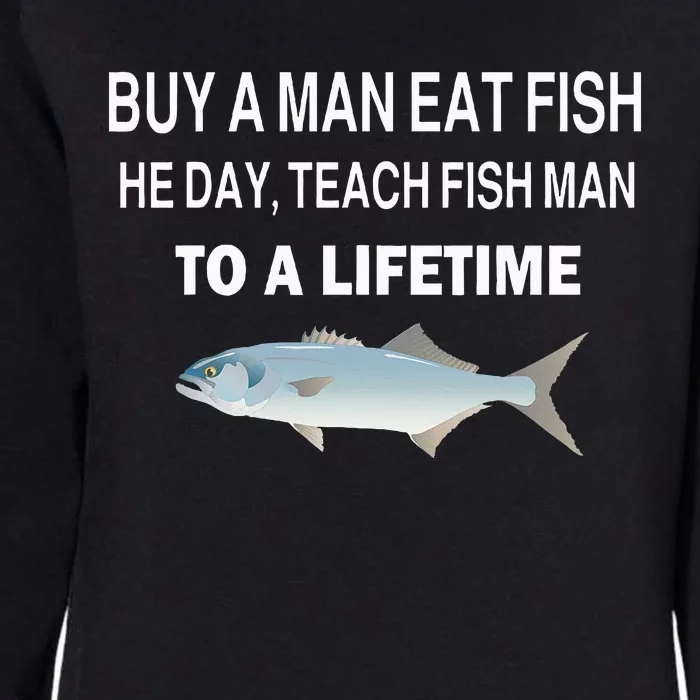 Buy A Man Eat Fish He Day Teach Fish Man To A Lifetime Womens California Wash Sweatshirt