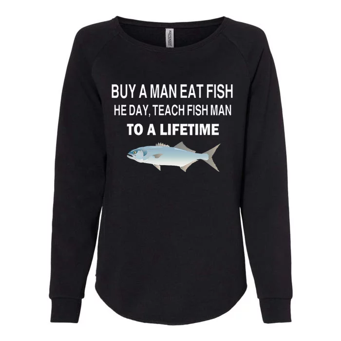 Buy A Man Eat Fish He Day Teach Fish Man To A Lifetime Womens California Wash Sweatshirt