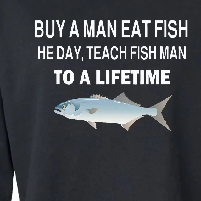 Buy A Man Eat Fish He Day Teach Fish Man To A Lifetime Cropped Pullover Crew