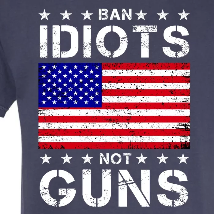 Ban Idiots Not Guns Garment-Dyed Heavyweight T-Shirt