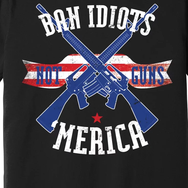 Ban Idiots Not Guns Merica Premium T-Shirt