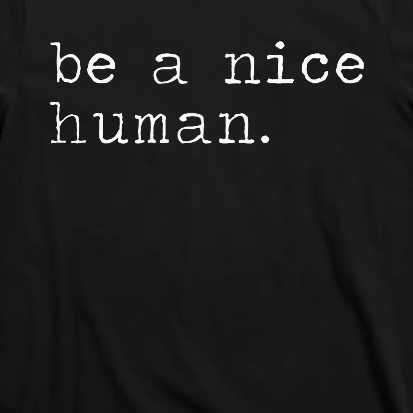 Be A Nice Human Good Person T-Shirt