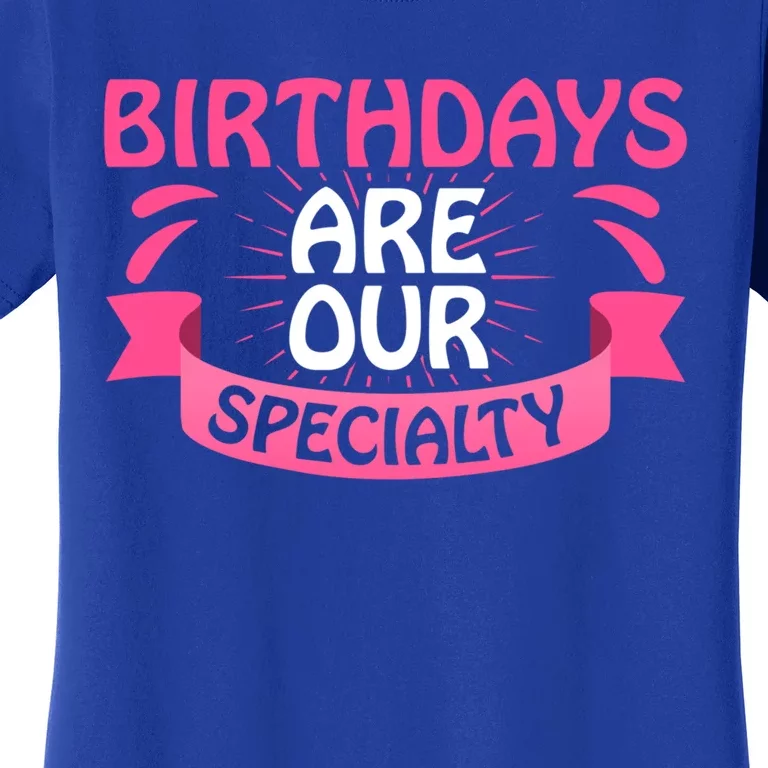 Birthday Are Our Specialty Labor And Delivery Nurse Cool Gift Women's T-Shirt