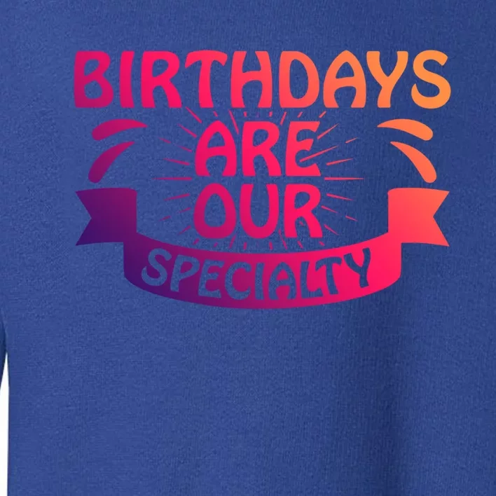 Birthday Are Our Specialty Labor And Delivery Nurse Cute Gift Toddler Sweatshirt