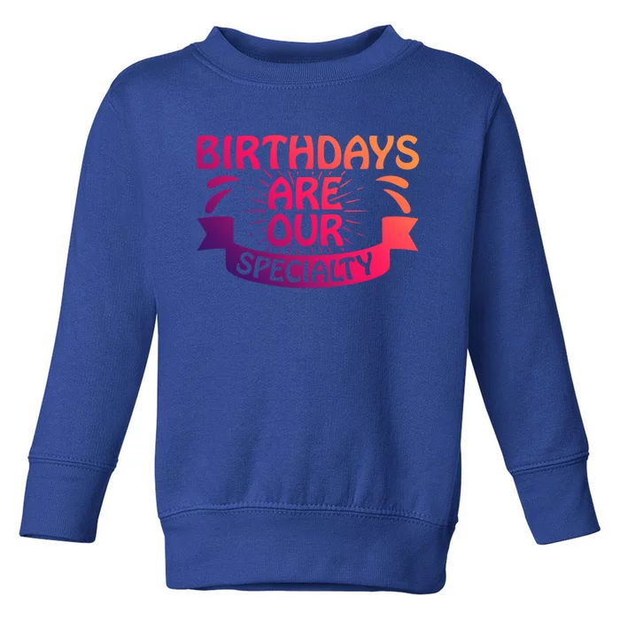 Birthday Are Our Specialty Labor And Delivery Nurse Cute Gift Toddler Sweatshirt