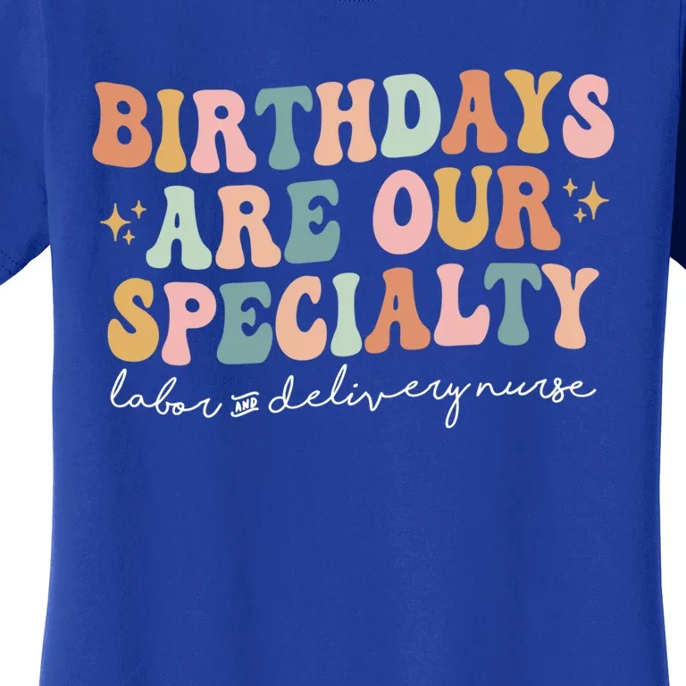 Birthdays Are Our Specialty Funny Labor And Delivery Nurse Gift Women's T-Shirt