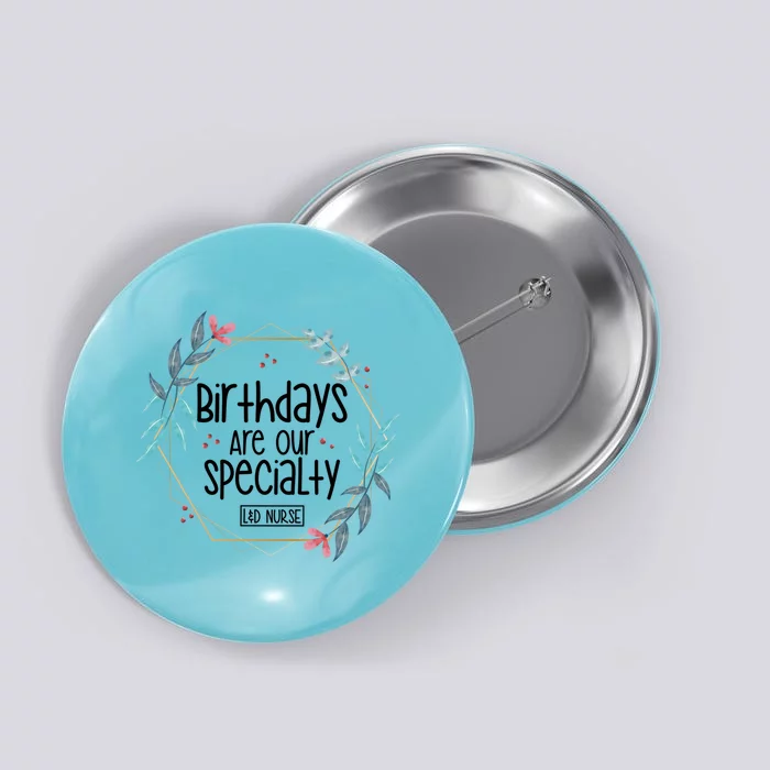 Birthdays Are Our Specialty Labor And Delivery Nurse Gift Button