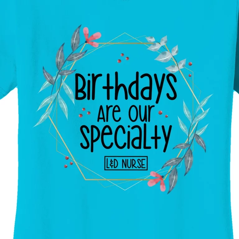 Birthdays Are Our Specialty Labor And Delivery Nurse Gift Women's T-Shirt