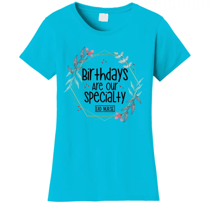 Birthdays Are Our Specialty Labor And Delivery Nurse Gift Women's T-Shirt