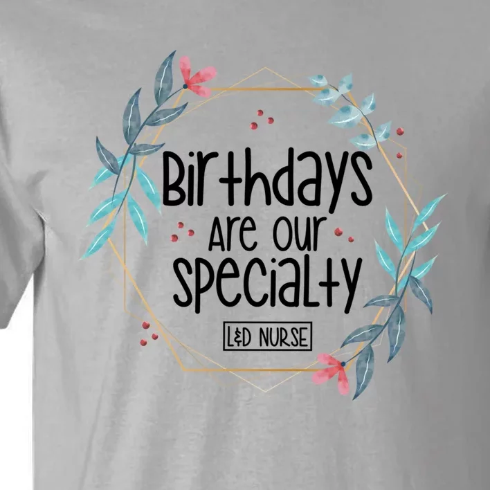 Birthdays Are Our Specialty Labor And Delivery Nurse Gift Tall T-Shirt