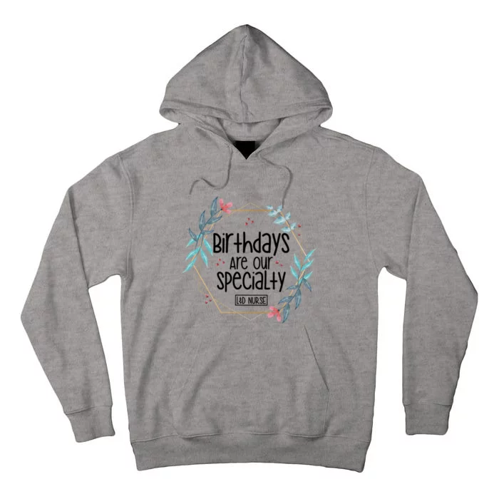 Birthdays Are Our Specialty Labor And Delivery Nurse Gift Tall Hoodie