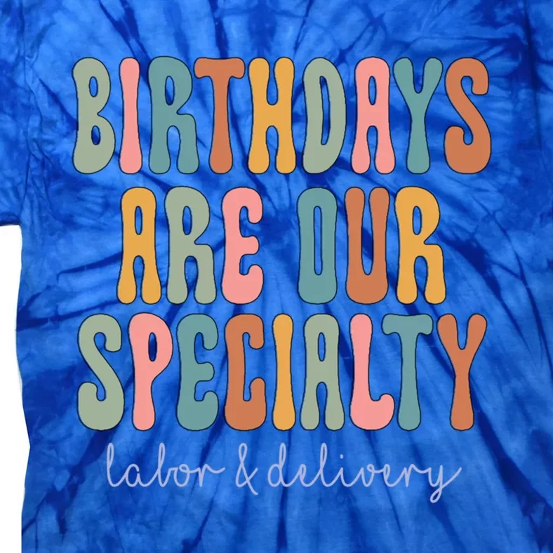 Birthdays Are Our Specialty Labor And Delivery L And D Nurse Funny Gift Tie-Dye T-Shirt