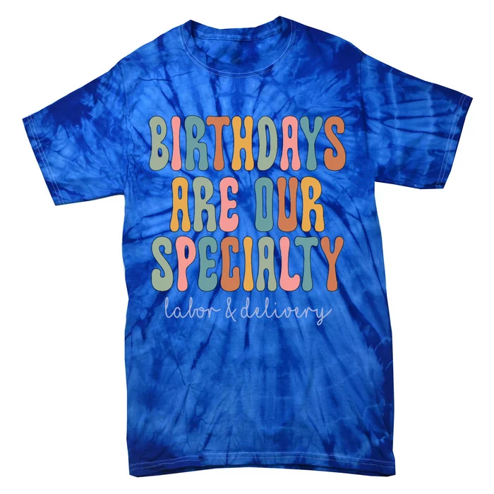 Birthdays Are Our Specialty Labor And Delivery L And D Nurse Funny Gift Tie-Dye T-Shirt