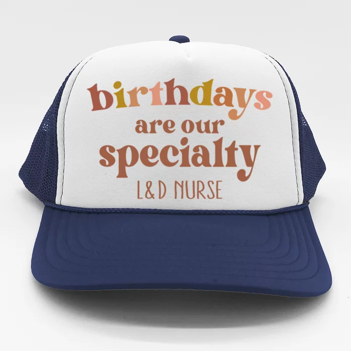 Birthdays Are Our Specialty L And D Nurse Nursing Gift Trucker Hat