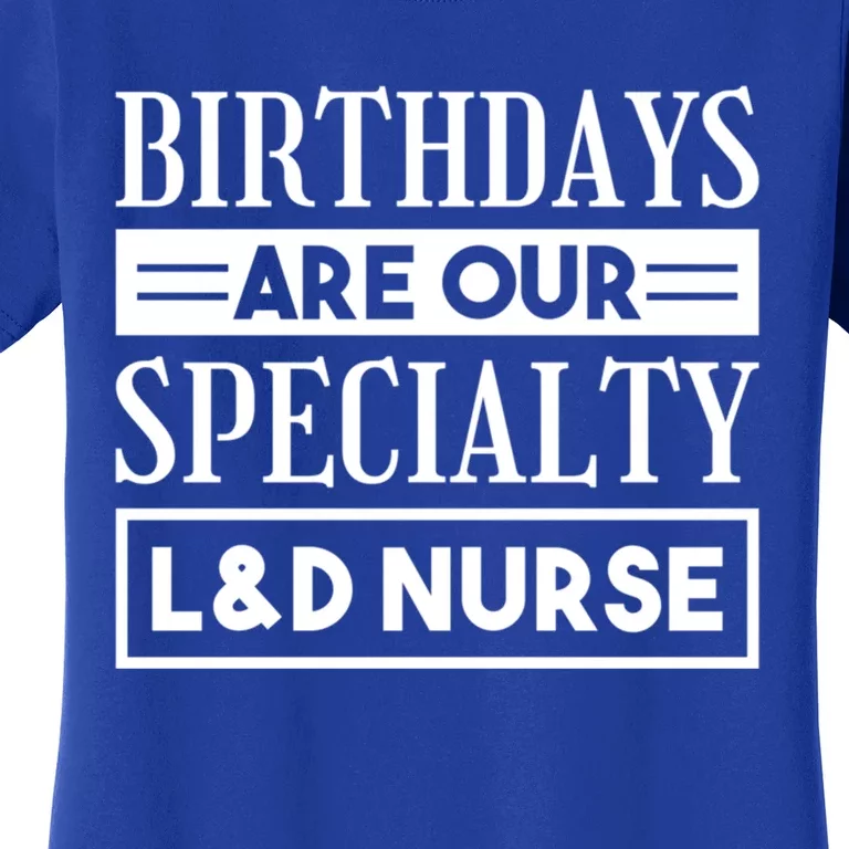 Birthdays Are Our Specialty L And D Nurse Delivery Nurses Meaningful Gift Women's T-Shirt