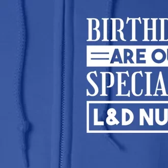 Birthdays Are Our Specialty L And D Nurse Delivery Nurses Meaningful Gift Full Zip Hoodie