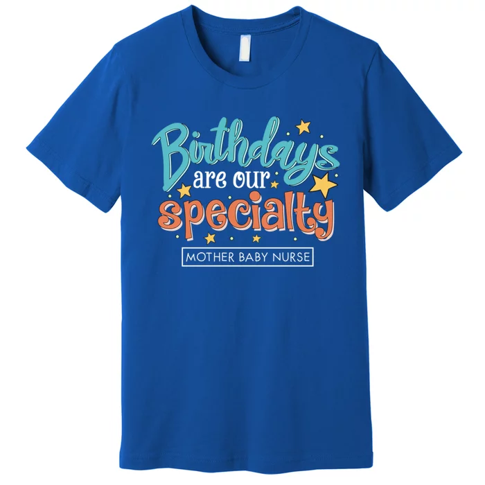 Birthdays Are Our Specialty Mother Nurse L And D Nursing Gift Premium T-Shirt