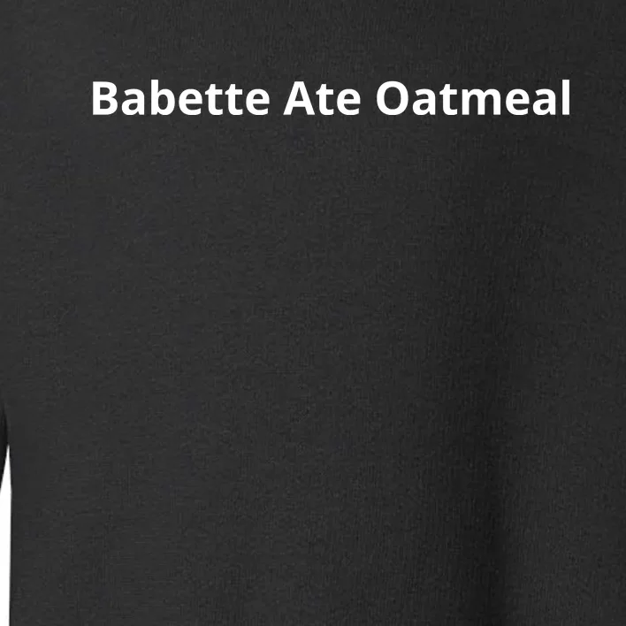 Babette Ate Oatmeal Funny Faux Poes Foes Toddler Sweatshirt