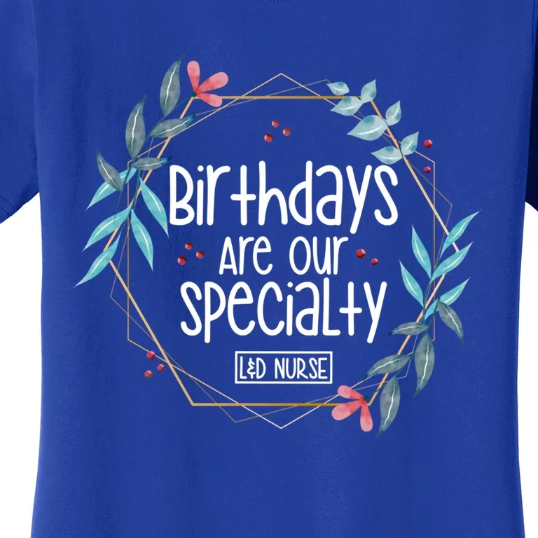 Birthdays Are Our Specialty Labor And Delivery Nurse Gift Women's T-Shirt