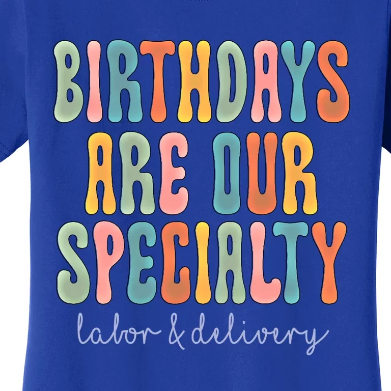 Birthdays Are Our Specialty Labor And Delivery L And D Nurse Meaningful Gift Women's T-Shirt