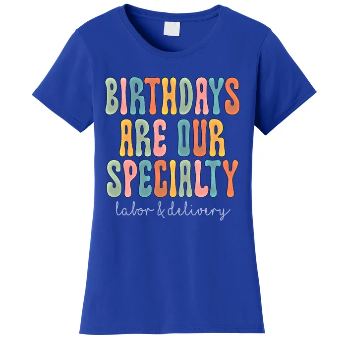 Birthdays Are Our Specialty Labor And Delivery L And D Nurse Meaningful Gift Women's T-Shirt