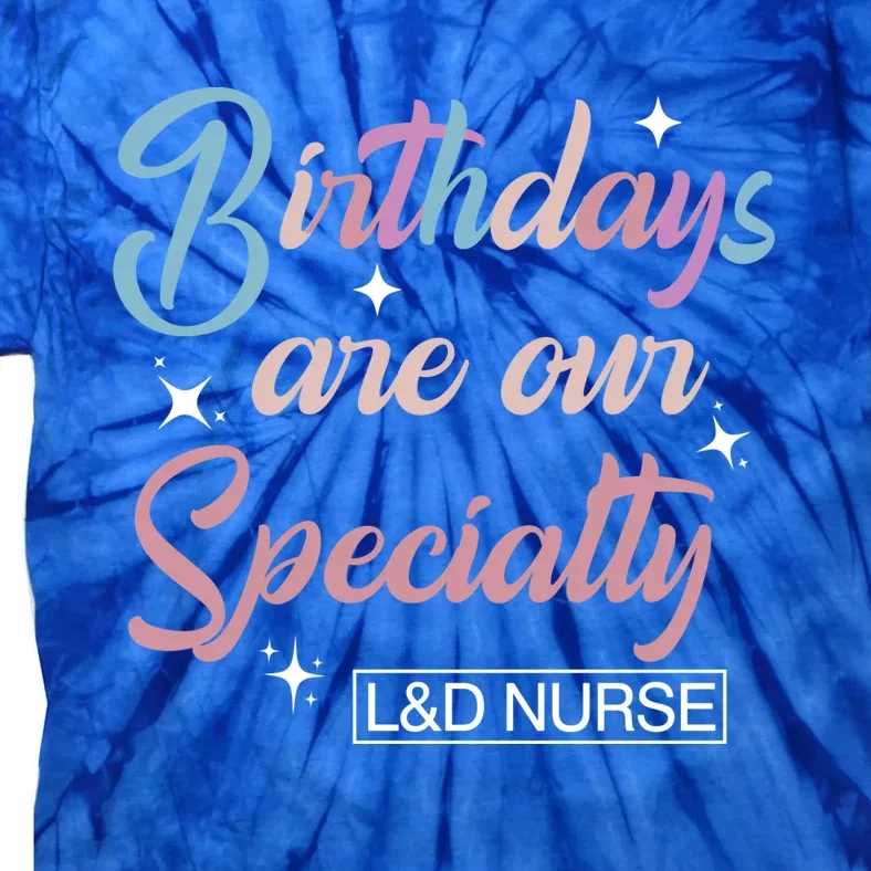 Birthdays Are Our Specialty L And D Nurse Life Nursing Team Funny Gift Tie-Dye T-Shirt