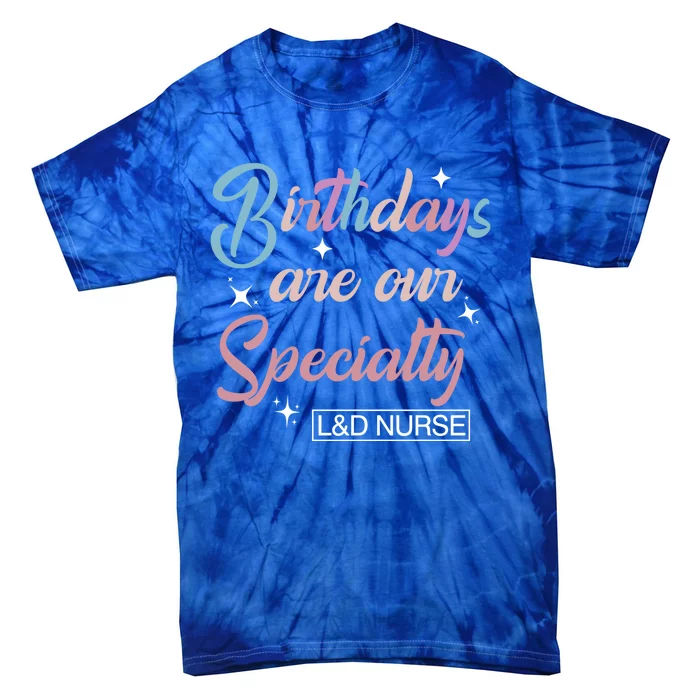 Birthdays Are Our Specialty L And D Nurse Life Nursing Team Funny Gift Tie-Dye T-Shirt