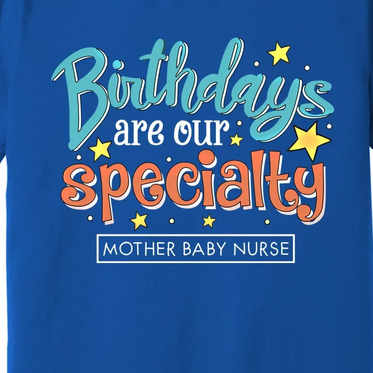 Birthdays Are Our Specialty Mother Nurse L And D Nursing Meaningful Gift Premium T-Shirt