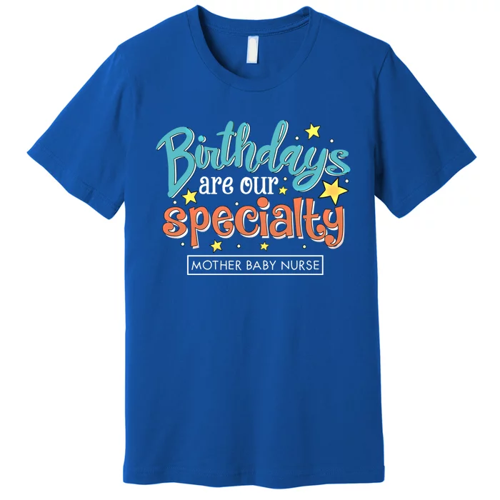 Birthdays Are Our Specialty Mother Nurse L And D Nursing Meaningful Gift Premium T-Shirt