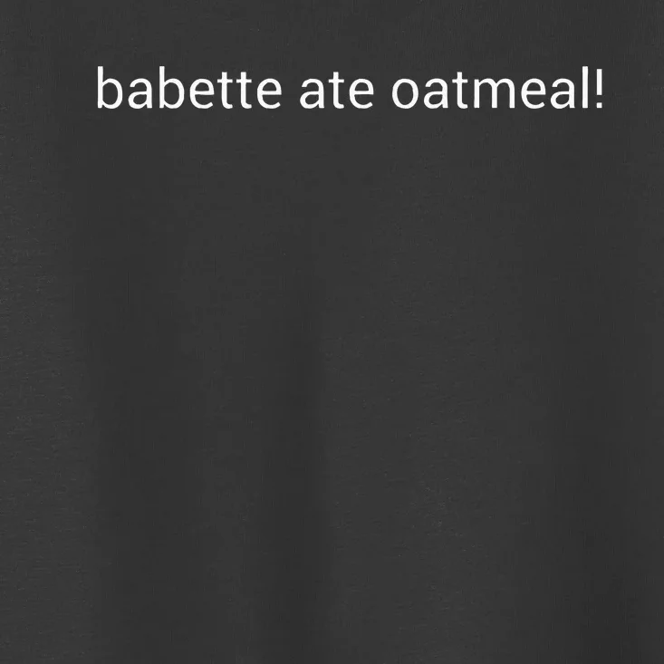 Babette Ate Oatmeal Toddler T-Shirt