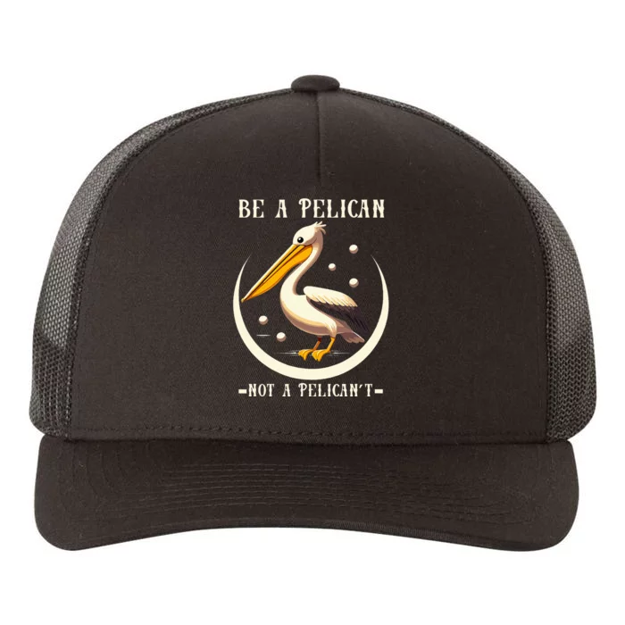 Be A Pelican Not A Pelicant Funny Motivational Animal Design Yupoong Adult 5-Panel Trucker Hat