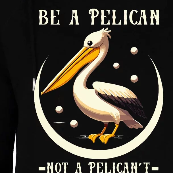 Be A Pelican Not A Pelicant Funny Motivational Animal Design Womens Funnel Neck Pullover Hood