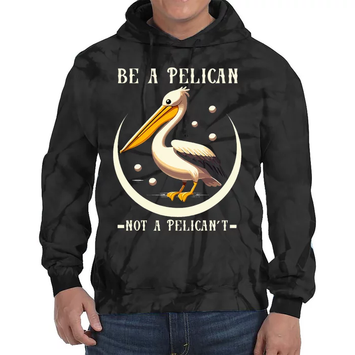 Be A Pelican Not A Pelicant Funny Motivational Animal Design Tie Dye Hoodie