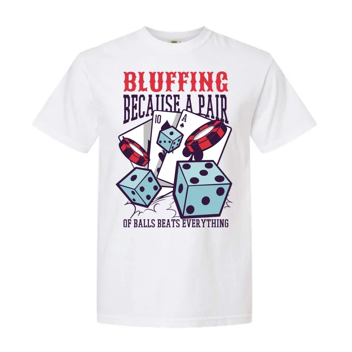 Bluffing A Pair Of Balls Beats Everything Funny Poker Garment-Dyed Heavyweight T-Shirt