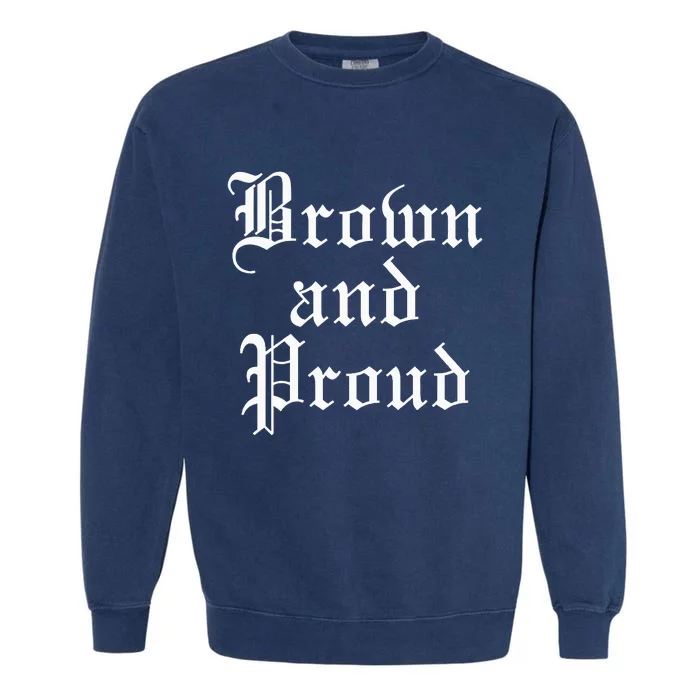 Brown And Proud Latino Mexican Raza Chicano Garment-Dyed Sweatshirt