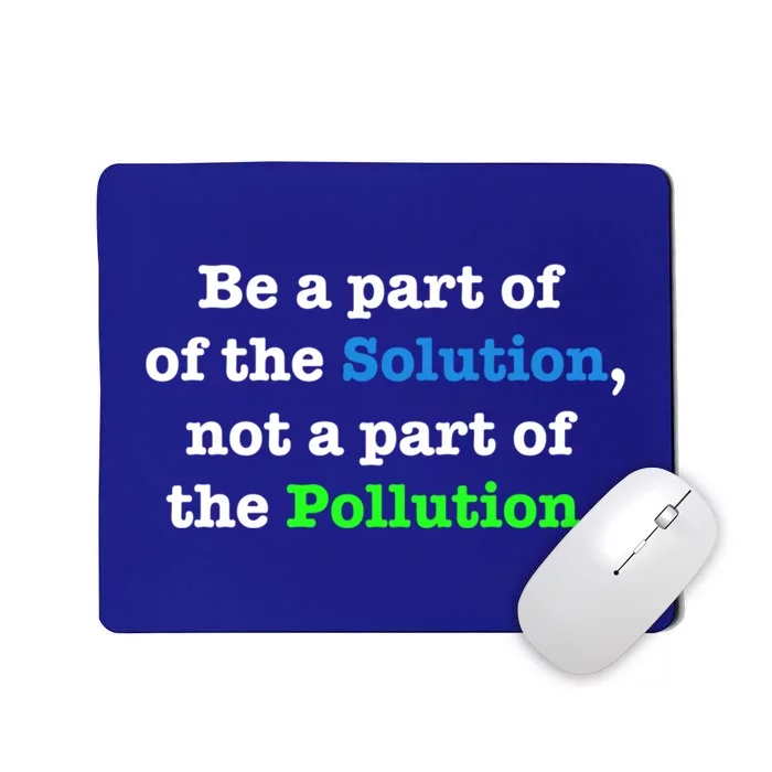 Be A Part Of The Solution Not A Part Of The Pollution Cute Gift Mousepad