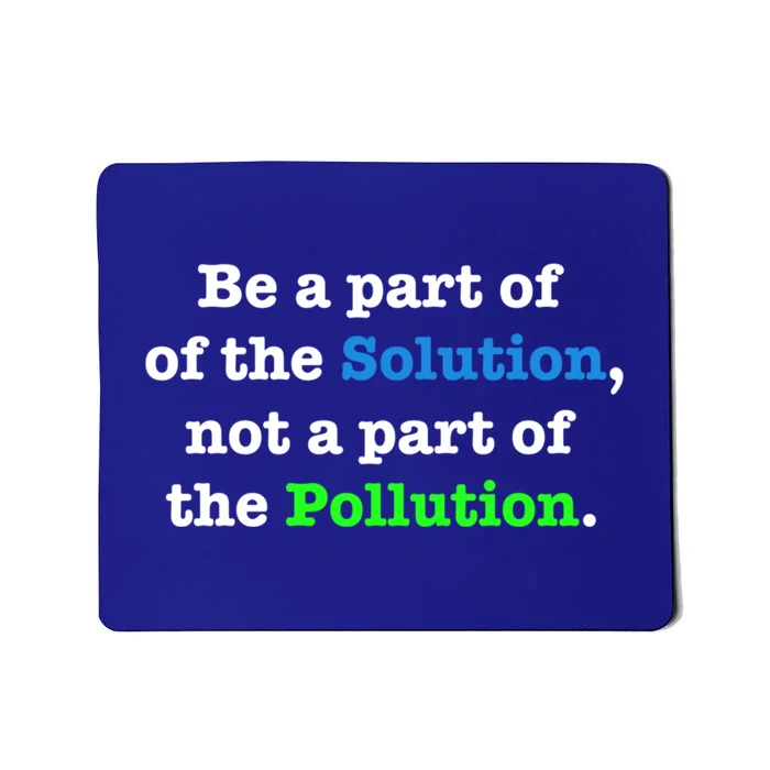 Be A Part Of The Solution Not A Part Of The Pollution Cute Gift Mousepad