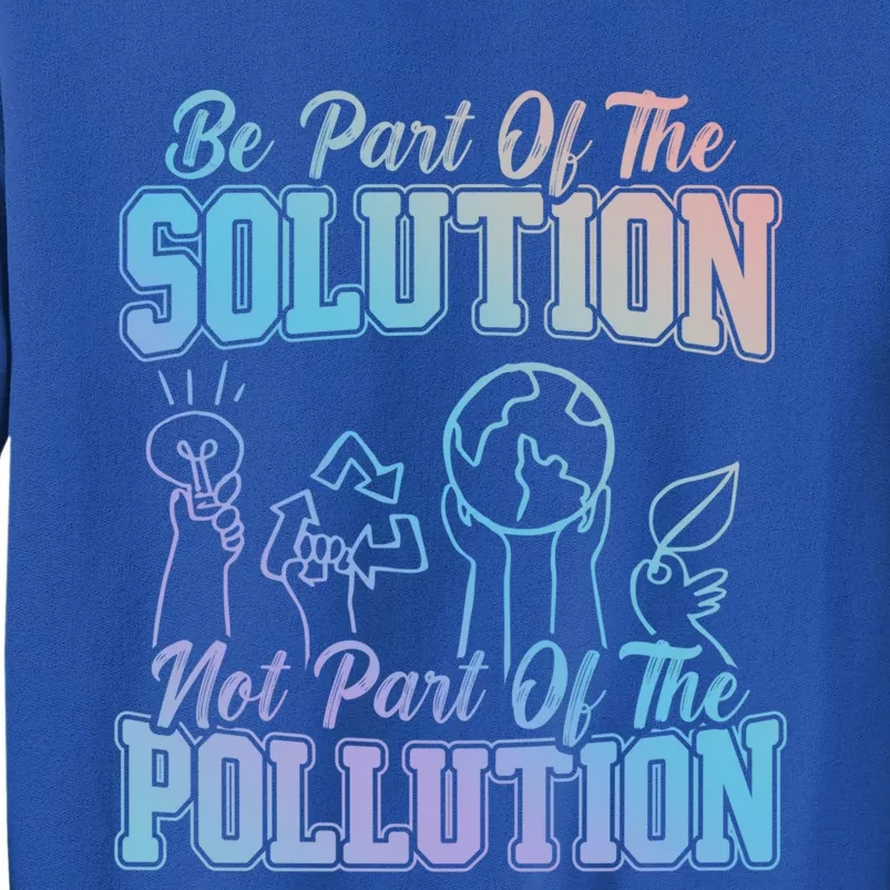 Be A Part Of The Solution Not The Pollution Environtalist Gift Sweatshirt