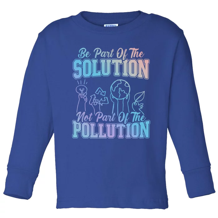 Be A Part Of The Solution Not The Pollution Environtalist Gift Toddler Long Sleeve Shirt