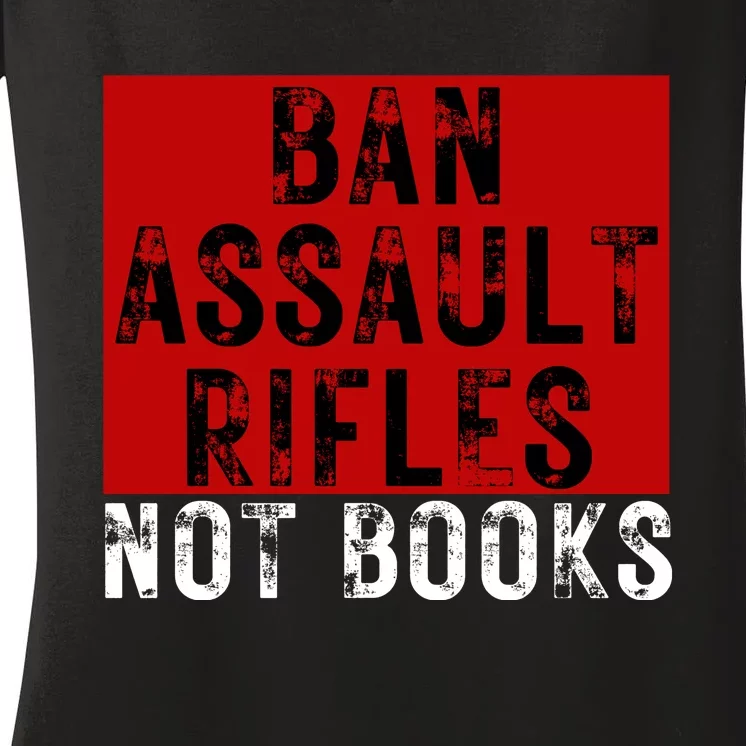 Ban Assault Rifles Not Books Women's V-Neck T-Shirt