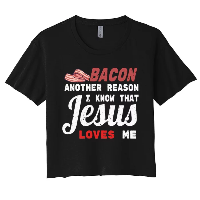 Bacon Another Reason I Know Jesus Loves Me Food Pun Gift Women's Crop Top Tee